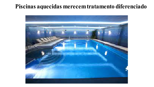 Piscinas aquecidas merecem tratamento diferenciado